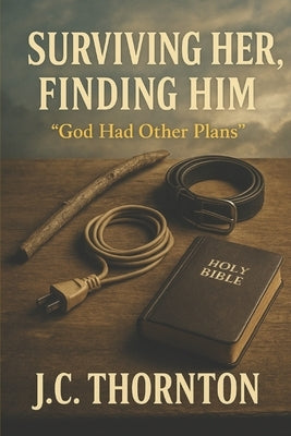 Surviving Her, Finding Him: "God Had Other Plans" by Thornton, Jc