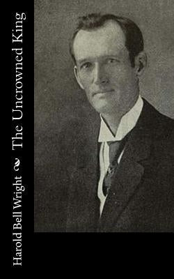 The Uncrowned King by Wright, Harold Bell