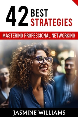 Mastering Professional Networking: 42 Best Strategies by Williams, Jasmine