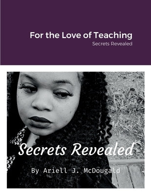 For the Love of Teaching: Secrets Revealed by McDougald, Ariell