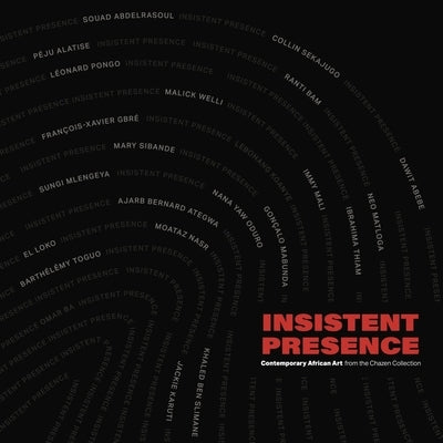 Insistent Presence: Contemporary African Art from the Chazen Collection by Nagawa, Margaret