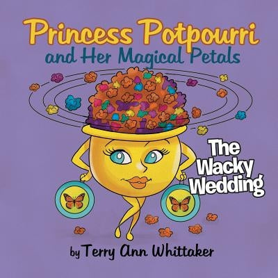 Princess Potpourri and Her Magical Petals: The Wacky Wedding by Whittaker, Terry Ann