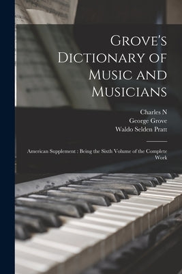 Grove's Dictionary of Music and Musicians: American Supplement: Being the Sixth Volume of the Complete Work by Grove, George