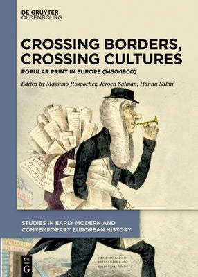 Crossing Borders, Crossing Cultures: Popular Print in Europe (1450-1900) by Rospocher, Massimo