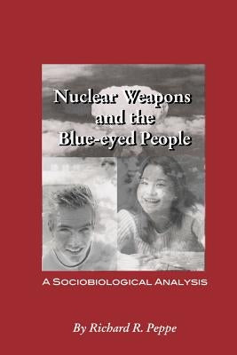 Nuclear Weapons and the blue-eyed People: A Sociobiological Analysis by Peppe, Richard R.