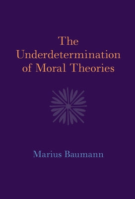 The Underdetermination of Moral Theories by Baumann, Marius