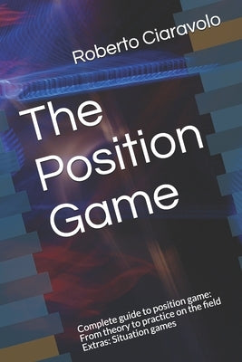The Position Game: Complete guide to position game: From theory to practice on the field Extras: Situation games by Ciaravolo, Roberto