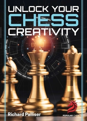 Unlock Your Chess Creativity by Palliser, Richard