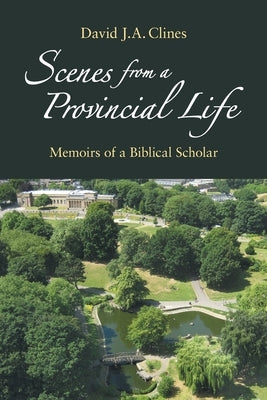 Scenes from a Provincial Life: Memoirs of a Hebrew Bible Professor by Clines, David J. a.