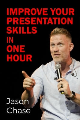 Improve Your Presentation Skills in One Hour by Chase, Jason