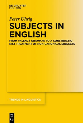 Subjects in English: From Valency Grammar to a Constructionist Treatment of Non-Canonical Subjects by Uhrig, Peter