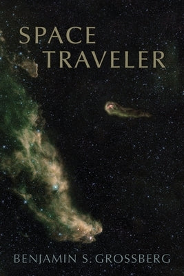 Space Traveler: Poems by Grossberg, Benjamin S.