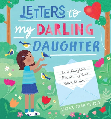 Letters to My Darling Daughter: Dear Daughter, This Is My Love Letter to You... by Sugar Snap Studio