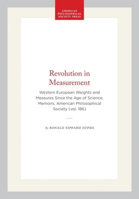 Revolution in Measurement: Western European Weights and Measures Since the Age of Science, Memoirs, American Philosophical Society (Vol. 186) by Zupko, Ronald Edward