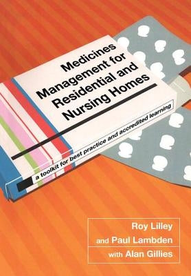 Medicines Management for Residential and Nursing Homes: A Toolkit for Best Practice and Accredited Learning by Lilley, Roy C.