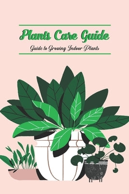 Plants Care Guide: Guide to Growing Indoor Plants by Delilah, Bobinger