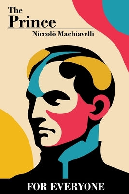 The Prince - For Everyone by Machiavelli, Niccolò