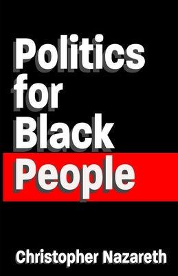 Politics For Black People: The Basics by Nazareth, Christopher