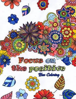 Focus on the Positive: Good Vibes Positive Quotes and Motivational Sayings Coloring Book for Adults by Coloring, Hue