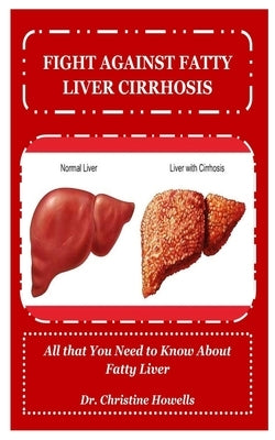 Fight Against Fatty Liver Cirrhosis: All that You Need to Know About Fatty Liver by Howells, Christine