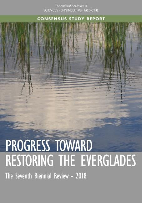 Progress Toward Restoring the Everglades: The Seventh Biennial Review - 2018 by National Academies of Sciences Engineeri