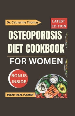 Osteoporosis Diet Cookbook for women: Healthy and easy nutrition guide with calcium-rich recipes for healthy joints and bones by Thomas, Dr Catherine