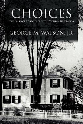 Choices: The Crisis of Conscience of the Vietnam Generation by Watson, George M.