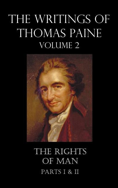 The Writings of Thomas Paine - Volume 2 (1779-1792): The Rights of Man (Parts I & II) by Paine, Thomas