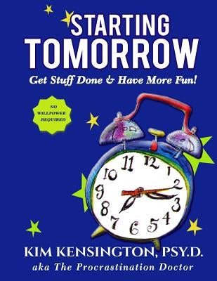 Starting Tomorrow: 7 Steps to Lasting Change - Get Stuff Done and Have More Fun! by Kensington Psy D., Kim