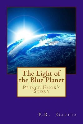 The Light of the Blue Planet: Prince Enok's Story by Garcia, P. R.