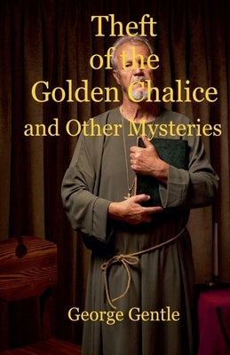 Theft of the Golden Chalice and Other Mysteries by Gentle, George