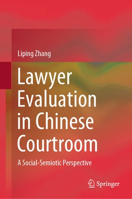 Lawyer Evaluation in Chinese Courtroom: A Social-Semiotic Perspective by Zhang, Liping