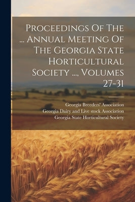 Proceedings Of The ... Annual Meeting Of The Georgia State Horticultural Society ..., Volumes 27-31 by Georgia State Horticultural Society