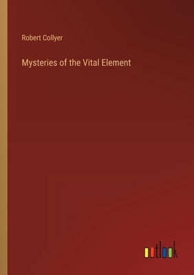 Mysteries of the Vital Element by Collyer, Robert