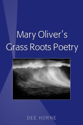 Mary Oliver's Grass Roots Poetry by Horne, Dee