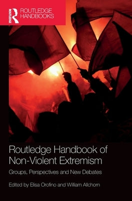 Routledge Handbook of Non-Violent Extremism: Groups, Perspectives and New Debates by Orofino, Elisa
