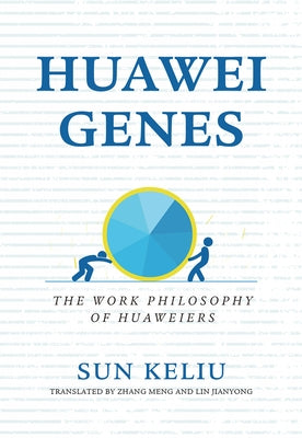 Huawei Genes: The Work Philosophy of Huaweiers by Sun, Keliu