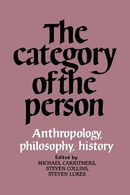 The Category of the Person: Anthropology, Philosophy, History by Carrithers, Michael