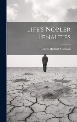 Life's Nobler Penalties by Morrison, George Herbert