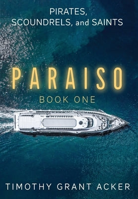 Pirates, Scoundrels, and Saints PARAISO: Book One by Acker, Timothy Grant