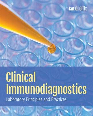 Clinical Immunodiagnostics: Laboratory Principles and Practices: Laboratory Principles and Practices by Clift, Ian C.