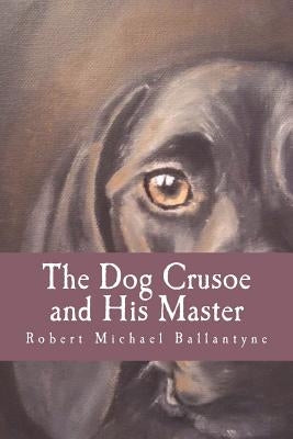 The Dog Crusoe and His Master by Ballantyne, Robert Michael