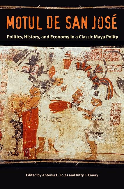 Motul de San José: Politics, History, and Economy in a Maya Polity by Foias, Antonia E.