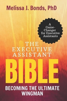 The Executive Assistant Bible: Becoming The Ultimate Wingman by Bonds, Melissa J.