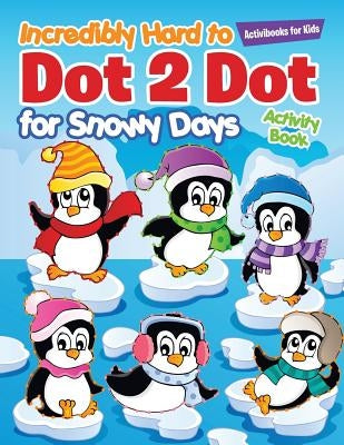 Incredibly Hard to Dot 2 Dot for Snowy Days Activity Book Book by For Kids, Activibooks