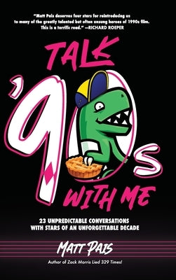 Talk '90s with Me: 23 Unpredictable Conversations with Stars of an Unforgettable Decade by Pais, Matt