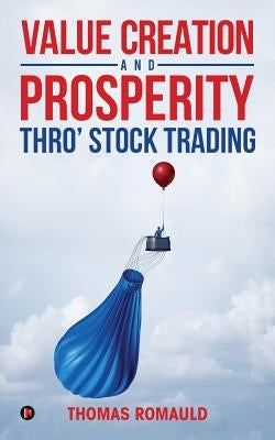 Value Creation and Prosperity Thro' Stock Trading by Romauld, Thomas