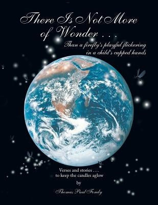 There Is Not More of Wonder: ...Than a Firefly's Playful Flickering in a Child's Cupped Hands by Fondy, Thomas Paul