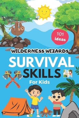 Wilderness Wizards: Survival 101 Skills For Kids by Publication, Jk