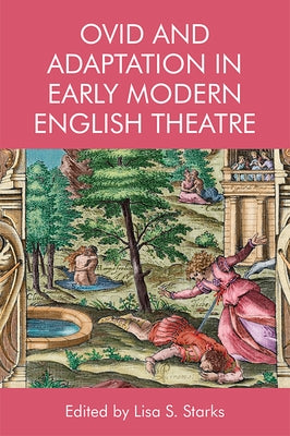 Ovid and Adaptation in Early Modern English Theatre by Starks, Lisa S.